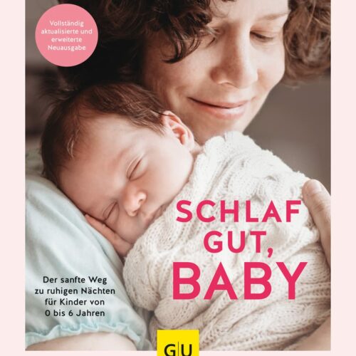 Schlaf gut, Baby!: Der sanfte Weg zu ruhigen Nächten für Kinder von 0 bis 6 Jahren 