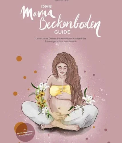 Der Mama Beckenboden Guide: Unterstütze deinen Beckenboden in der Schwangerschaft und danach 