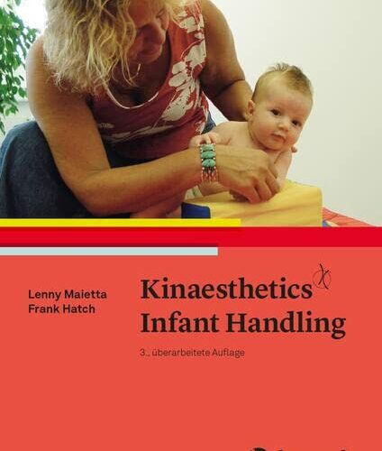 Kinaesthetics Infant Handling: Kindliche Bewegungsfähigkeiten entdecken, entwickeln und fördern