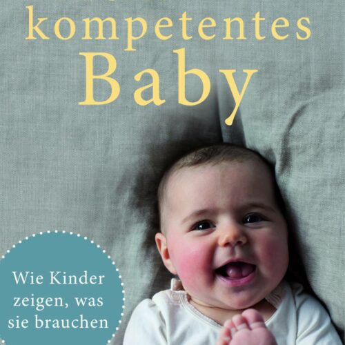 Mein kompetentes Baby: Wie Kinder zeigen, was sie brauchen