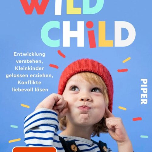 Wild Child: Entwicklung verstehen, Kleinkinder gelassen erziehen, Konflikte liebevoll lösen | Der Erziehungsratgeber zu Attachment Parenting 